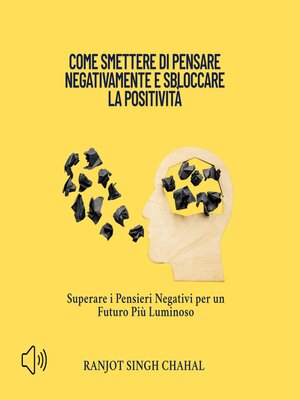 cover image of Come Smettere di Pensare Negativamente e Sbloccare la Positività